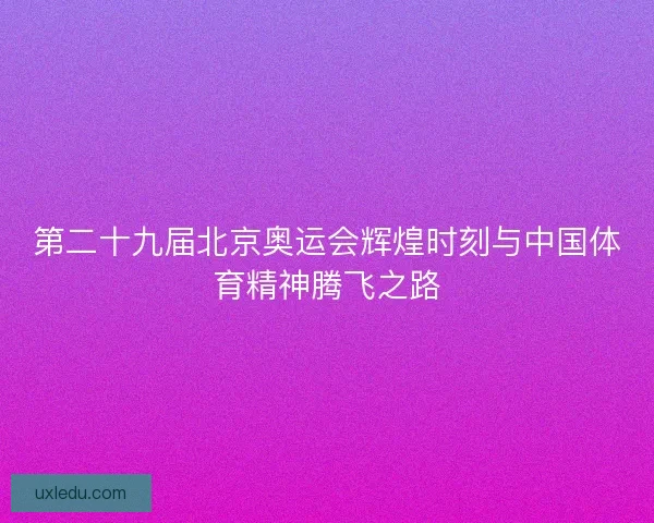 第二十九届北京奥运会辉煌时刻与中国体育精神腾飞之路